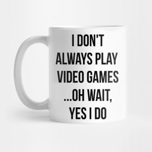 I don't always play video games... oh wait, I do funny t-shirt Mug